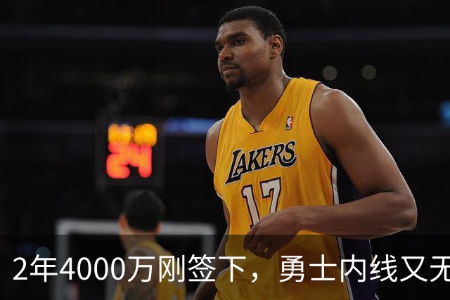 2年4000万刚签下，勇士内线又无限期缺阵